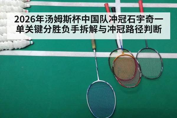 2026年汤姆斯杯中国队冲冠石宇奇一单关键分胜负手拆解与冲冠路径判断